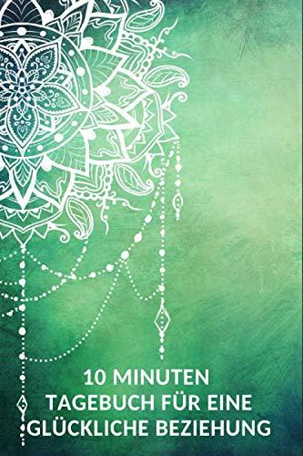 10 Minuten Tagebuch für eine glückliche Beziehung: Für mehr Harmonie, mehr Liebe, mehr Achtsamkeit, mehr Zärtlichkeit, mehr Zeit zu Zweit, mehr Abenteuer und mehr Miteinander...