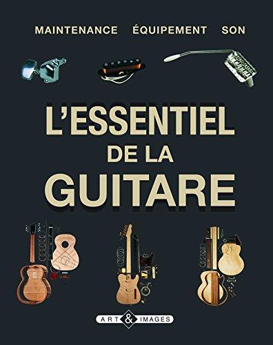 L'essentiel de la guitare : maintenance, équipement, son