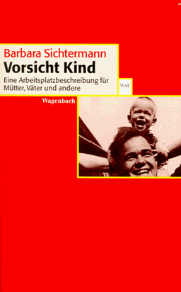 Vorsicht Kind: Eine Arbeitsplatzbeschreibung für Mütter, Väter und andere