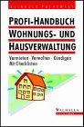 Profi- Handbuch Wohnungs- und Hausverwaltung. Vermieten - Verwalten - Kündigen