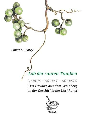 Lob der sauren Trauben: Verjus - Agrest - Agresto. Das Gewürz aus dem Weinberg in der Geschichte der Kochkunst