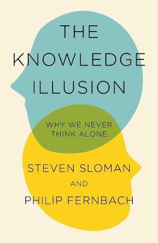 The Knowledge Illusion: Why We Never Think Alone