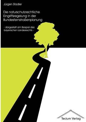 Die naturschutzrechtliche Eingriffsregelung in der Bundesfernstraßenplanung. - dargestellt am Beispiel des bayerischen Landesrechts -