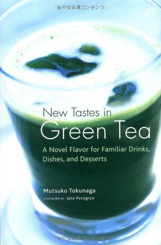 New Tastes in Green Tea: A Novel Flavor for Familiar Drinks, Dishes, and Desserts: A Novel Flavoring for Familiar Drinks, Dishes and Deserts