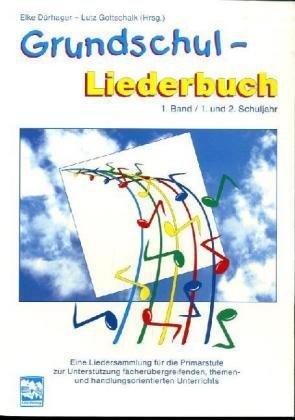 Grundschul-Liederbuch, Bd.1, 1. und 2. Schuljahr: Eine Liedersammlung für die Primarstufe zur Unterstützung fächerübergreifenden, themen- und handlungsorientierten Unterrichts