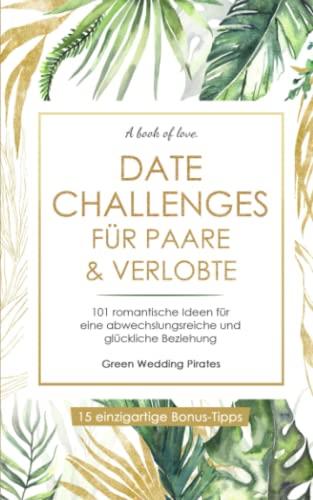 Date Challenges für Paare & Verlobte: 101 romantische Ideen für eine abwechslungsreiche und glückliche Beziehung