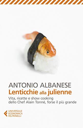 Lenticchie alla julienne. Vita, ricette e show cooking dello chef Alain Tonné, forse il più grande