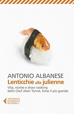 Lenticchie alla julienne. Vita, ricette e show cooking dello chef Alain Tonné, forse il più grande