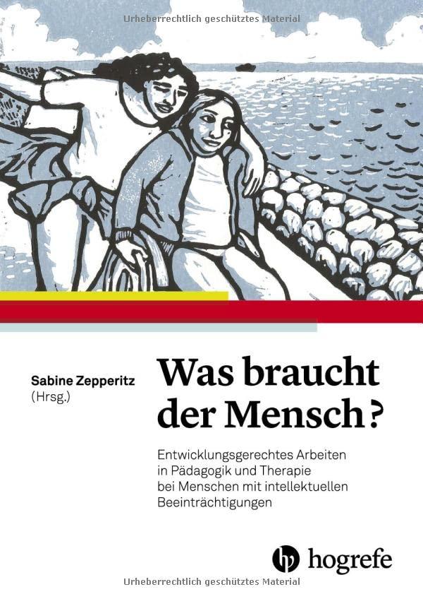 Was braucht der Mensch?: Entwicklungsgerechtes Arbeiten in Pädagogik und Therapie bei Menschen mit intellektuellen Beeinträchtigungen