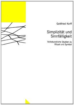 Simplizität und Sinnfälligkeit: Volkskundliche Studien zu Ritual und Symbol