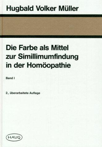 Die Farbe als Mittel zur Simillimumfindung in der Homöopathie, Bd.1