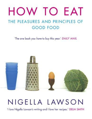 How To Eat: Pleasures and Principles of Good Food (Cookery)