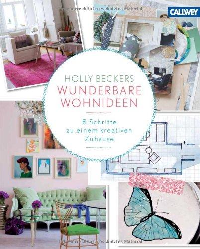 Holly Beckers wunderbare Wohnideen: 8 Schritte zu einem kreativen Zuhause