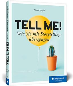 Tell me!: Wie Sie mit Storytelling überzeugen - im Gespräch, bei Präsentationen, Vorträgen und Strategiegesprächen, online wie offline