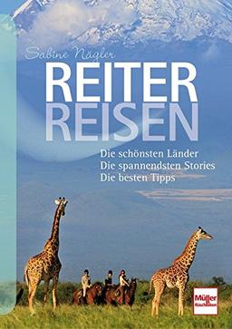 Reiterreisen: Die schönsten Länder . Die spannendsten Stories . Die besten Tipps