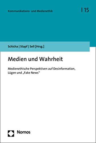 Medien und Wahrheit: Medienethische Perspektiven auf Desinformation, Lügen und „Fake News" (Kommunikations- Und Medienethik)