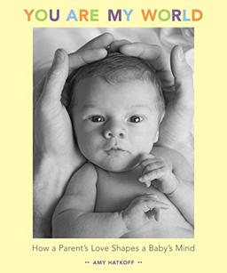 You Are My World: How a Parent's Love Shapes a Baby's Mind