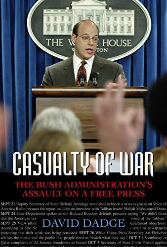 Casualty of War: The Bush Administration's Assault on a Free Press