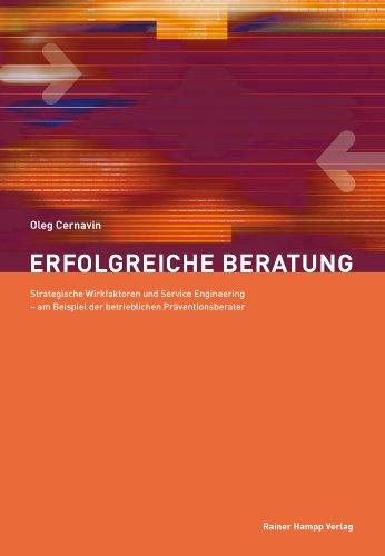 Erfolgreiche Beratung: Strategische Wirkfaktoren und Service Engineering - am Beispiel der betrieblichen Präventionsberater