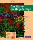 Der Garten für Ungeduldige. Blütenmeer im Handumdrehen - Pflanzen, die schnell wachsen - Sichtschutz auf die Schnelle - Praxisnah für jeden Garten