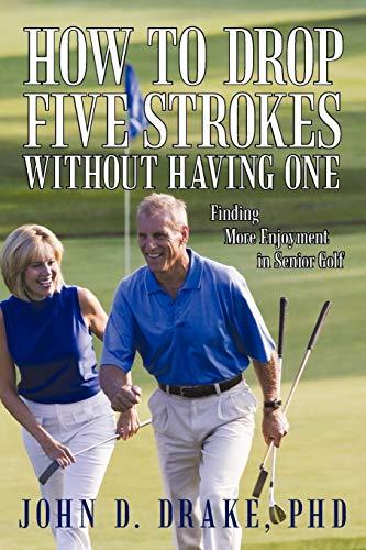 How to Drop Five Strokes Without Having One: Finding More Enjoyment in Senior Golf