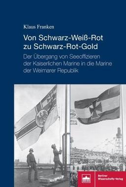 Von Schwarz-Weiß-Rot zu Schwarz-Rot-Gold: Der Übergang von Seeoffizieren der Kaiserlichen Marine in die Marine der Weimarer Republik