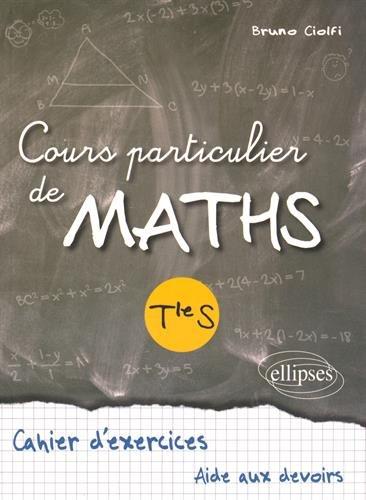 Cours particulier de maths, terminale S : cahier d'exercices, aide aux devoirs