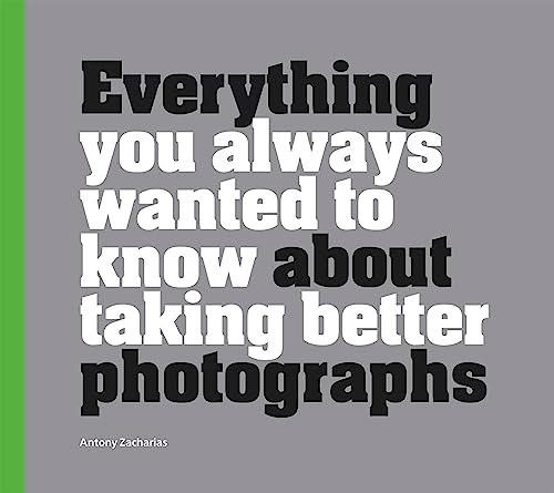 Everything You Always Wanted to Know About Taking Better Photographs