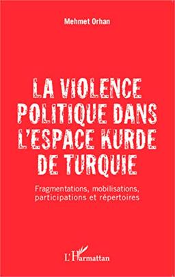 La violence politique dans l'espace kurde de Turquie : fragmentations, mobilisations, participations et répertoires