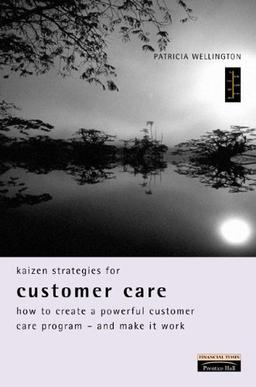 Kaizen Strategies for Customer Care: How to Create a Powerful Customer Care Program and Make It Work (Kaizen Strategies Series)