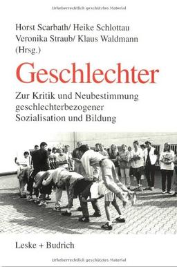 Geschlechter: Zur Kritik und Neubestimmung geschlechterbezogener Sozialisation und Bildung