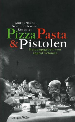 Pizza, Pasta und Pistolen: Mörderische Geschichten mit Rezepten