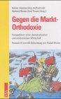 Gegen die Markt-Orthodoxie. Perspektiven einer demokratischen und solidarischen Wirtschaft. Festschrift zum 60. Geburtstag von Rudolf  Hickel