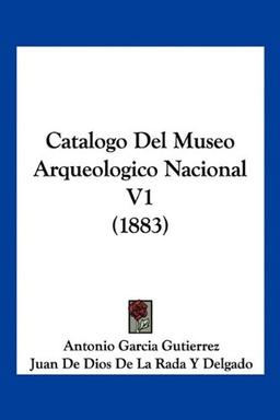 Catalogo Del Museo Arqueologico Nacional V1 (1883)