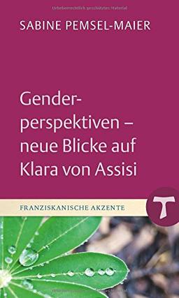 Genderperspektiven - Neue Blicke auf Klara von Assisi (Franziskanische Akzente, Bd. 17)