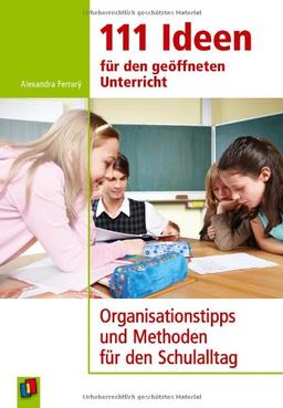 111 Ideen für den geöffneten Unterricht: Organisationtipps und Methoden für den Schulalltag: Organisationstipps und Methoden für den Schulalltag