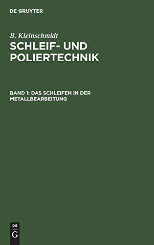 Das Schleifen in der Metallbearbeitung (B. Kleinschmidt: Schleif- und Poliertechnik)