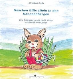 Häschen Billy allein in den Kanonenbergen: Eine Osterhasengeschichte für Kinder von drei bis sechs Jahren