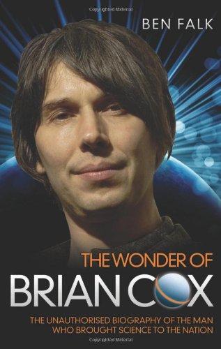 Wonder of Brian Cox: The Unauthorised Biography of the Man Who Brought Science to the Nation.