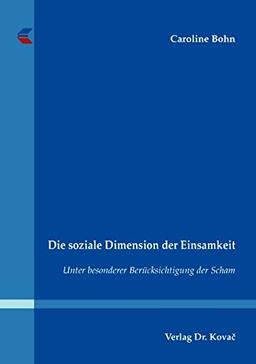 Die soziale Dimension der Einsamkeit: Unter besonderer Berücksichtigung der Scham (SOCIALIA - Studienreihe Soziologische Forschungsergebnisse)