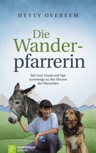 Die Wanderpfarrerin: Mit Esel, Hund und Tipi unterwegs zu den Herzen der Menschen