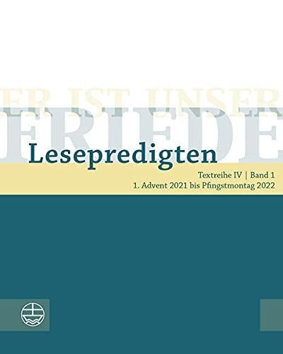 Er ist unser Friede. Lesepredigten Textreihe IV/Bd. 1: 1. Advent 2021 bis Pfingstmontag 2022