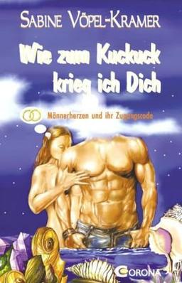 Wie zum Kuckuck krieg ich Dich: Männerherzen und ihr Zugangscode