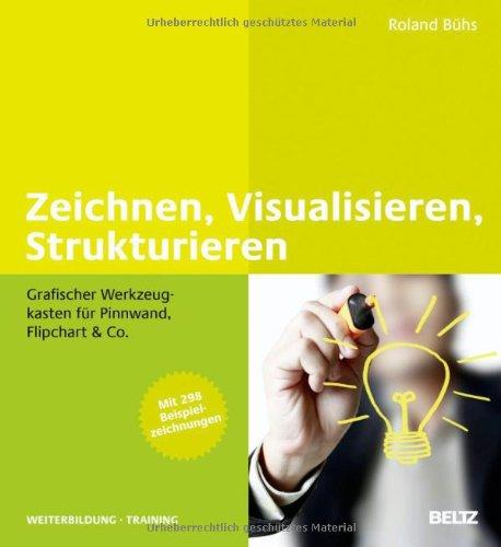 Zeichnen, Visualisieren, Strukturieren: Grafischer Werkzeugkasten für Pinnwand, Flipchart & Co. Mit mehr als 300 Beispielzeichnungen (Beltz Weiterbildung)