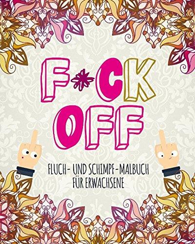 F*CK OFF: Ein fieses Fluch- und Schimpf-Malbuch für Erwachsene