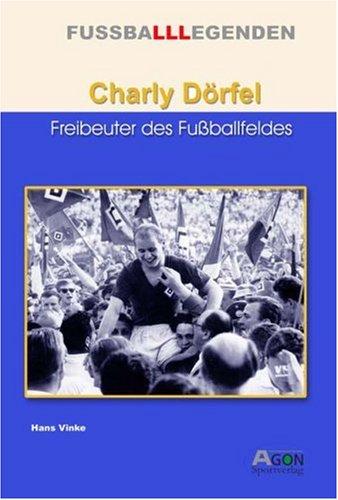 Charly Dörfel. Freibeuter des Fußballfeldes