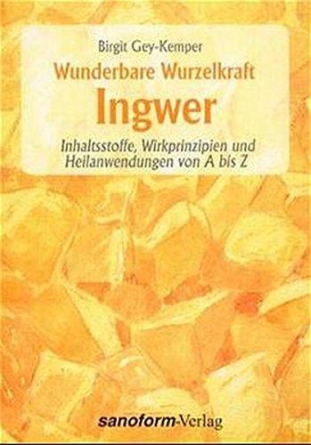 Wunderbare Wurzelkraft Ingwer: Inhaltsstoffe, Wirkprinzipien und Heilanwendungen von A bis Z