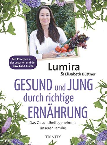 Gesund und jung durch richtige Ernährung: Das Gesundheitsgeheimnis unserer FamilieMit Rezepten aus der veganen und Raw-Food-Küche