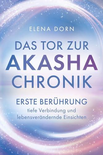 Das Tor zur Akasha Chronik: Erste Berührung, tiefe Verbindung und lebensverändernde Einsichten | Lerne im Buch des Lebens zu lesen und nutze dein volles Potenzial für Glück und Erfüllung