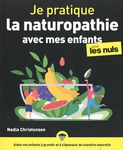 Je pratique la naturopathie avec mes enfants pour les nuls : aidez vos enfants à grandir et à s'épanouir de manière naturelle